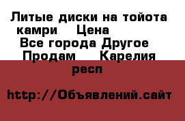 Литые диски на тойота камри. › Цена ­ 14 000 - Все города Другое » Продам   . Карелия респ.